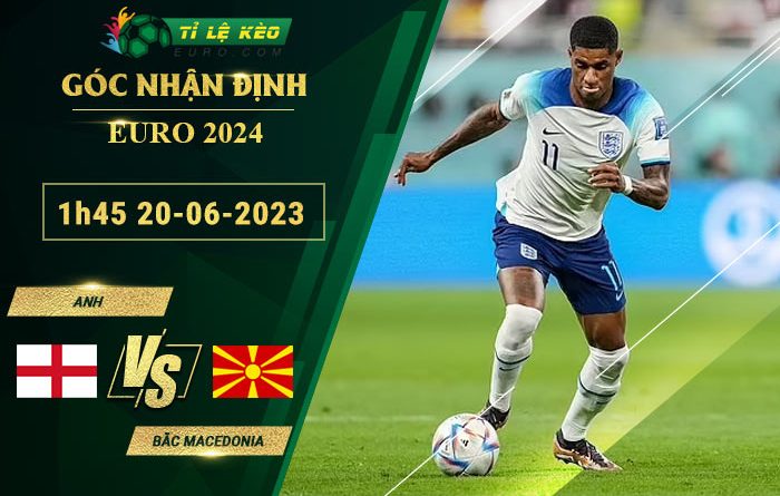 soi kèo Anh vs Bắc Macedonia