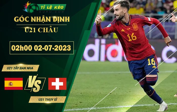 chi tiết kèo đấu U21 Tây Ban Nha vs U21 Thụy Sĩ