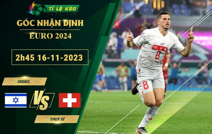 chi tiết kèo đấu Israel vs Thụy Sĩ
