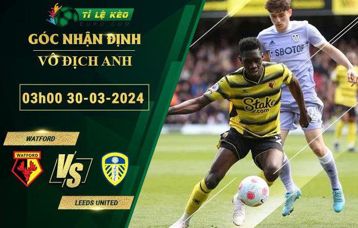 chi tiết kèo đấu Watford vs Leeds United